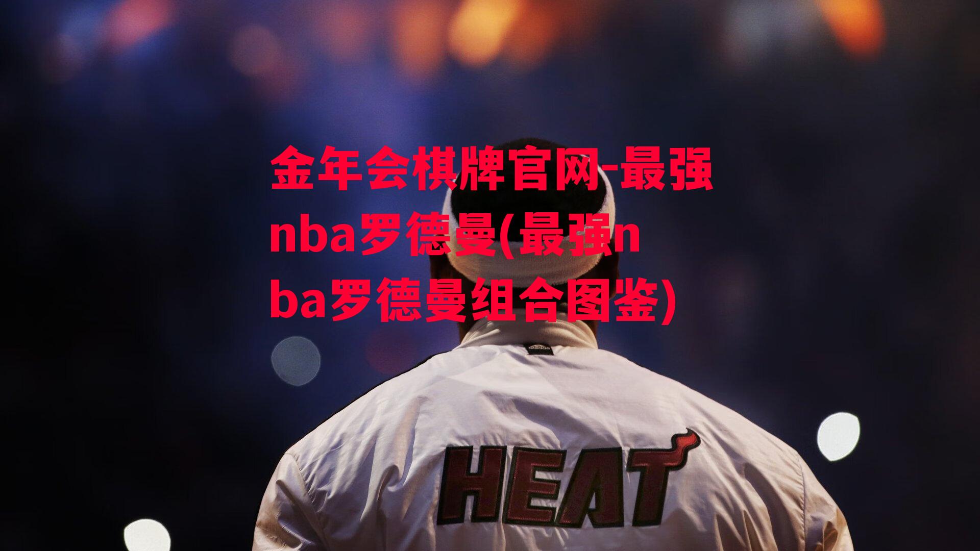 金年会棋牌官网-最强nba罗德曼(最强nba罗德曼组合图鉴)